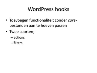 WordPress hooksToevoegen functionaliteit zonder core-bestanden aan te hoeven passenTwee soorten;actionsfilters