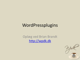 WordPressplugins Oplæg ved Brian Brandthttp://wpdk.dk 