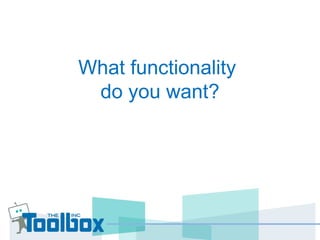 What functionality
do you want?
 