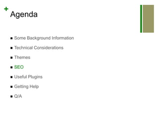 AgendaSome Background InformationTechnical ConsiderationsThemesSEOUseful PluginsGetting HelpQ/A
