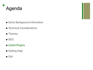 AgendaSome Background InformationTechnical ConsiderationsThemesSEOUseful PluginsGetting HelpQ/A