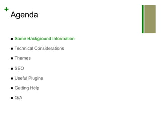 AgendaSome Background InformationTechnical ConsiderationsThemesSEOUseful PluginsGetting HelpQ/A