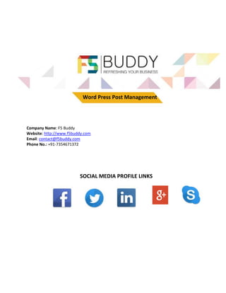 Word Press Post Management
Company Name: F5 Buddy
Website: http://www.f5buddy.com
Email: contact@f5buddy.com
Phone No.: +91-7354671372
SOCIAL MEDIA PROFILE LINKS
 