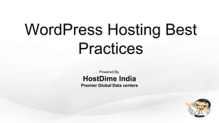 WordPress Hosting Best
Practices
Powered By,
HostDime India
Premier Global Data centers
 