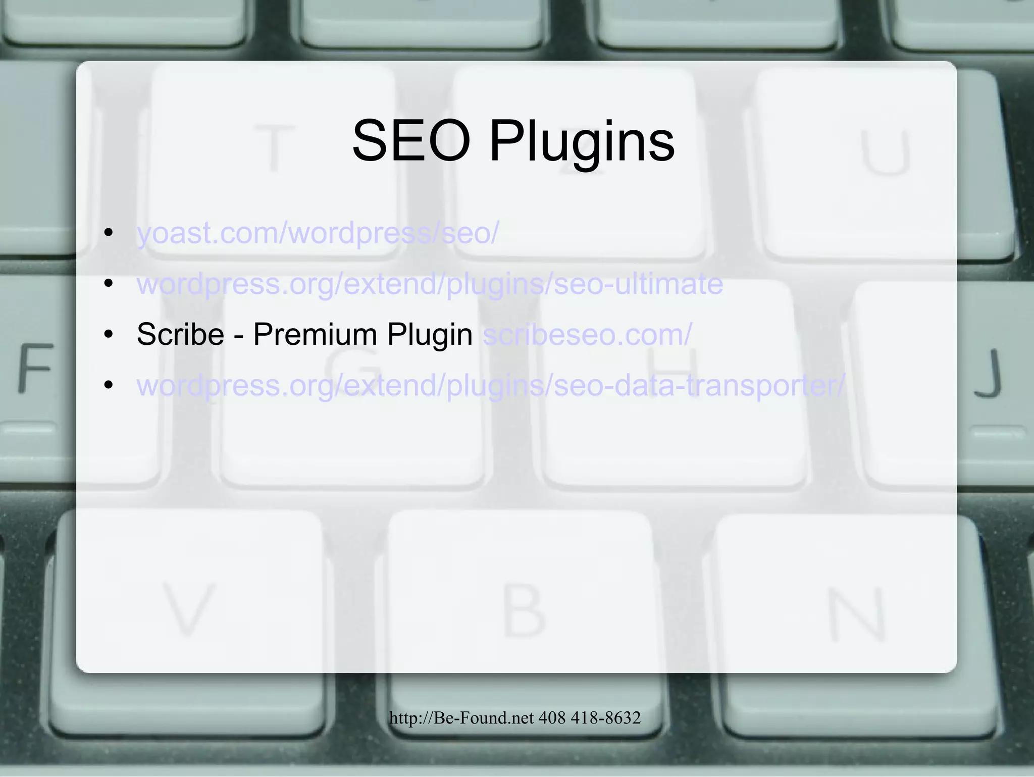 SEO Plugins yoast.com/wordpress/seo/ wordpress.org/extend/plugins/seo-ultimate Scribe - Premium Plugin  scribeseo.com/ wordpress.org/extend/plugins/seo-data-transporter/ 