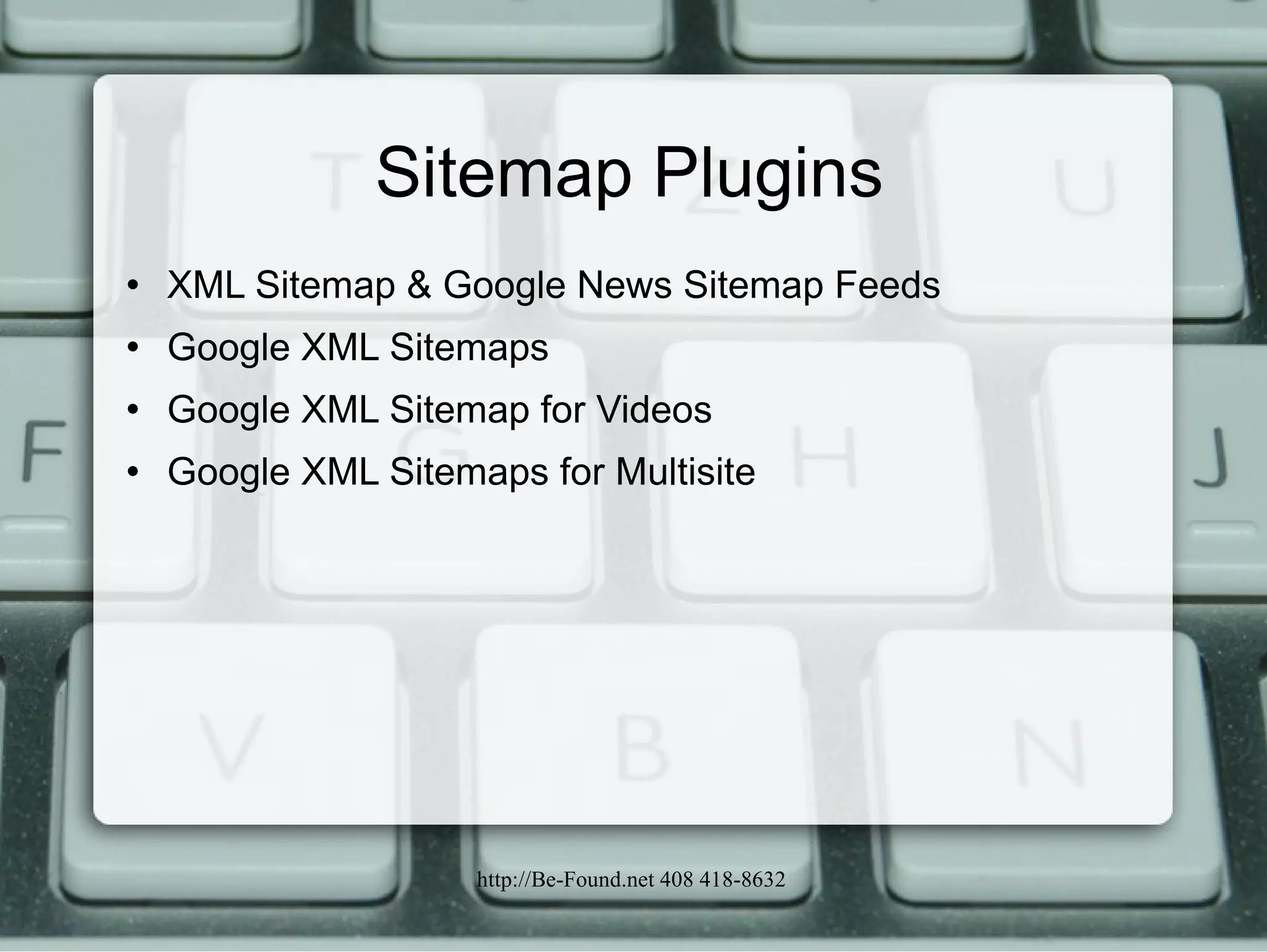 Sitemap Plugins XML Sitemap & Google News Sitemap Feeds Google XML Sitemaps Google XML Sitemap for Videos Google XML Sitemaps for Multisite 