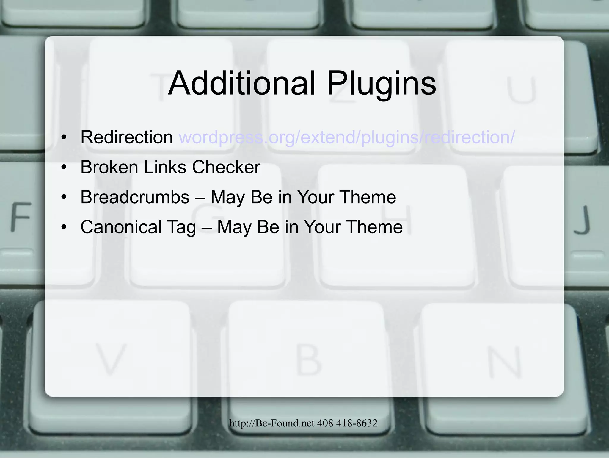 Additional Plugins Redirection  wordpress.org/extend/plugins/redirection/ Broken Links Checker Breadcrumbs – May Be in Your Theme Canonical Tag  – May Be in Your Theme 