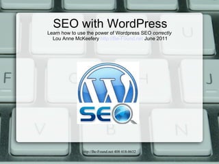 SEO with WordPress Learn how to use the power of Wordpress SEO  correctly   Lou Anne McKeefery  http://Be-Found.net  June 2011 