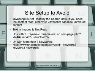 Site Setup to Avoid <ul><li>Javascript Is Not Read by the Search Bots- if you need the content read; otherwise Javascript ...