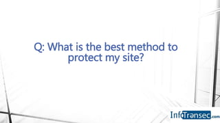 Q: What is the best method to
protect my site?
 
