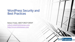 Robert Vidal, ABCP OSCP OSWP
robert.vidal@infotransec.com
http://www.infotransec.com
WordPress Security and
Best Practices
 