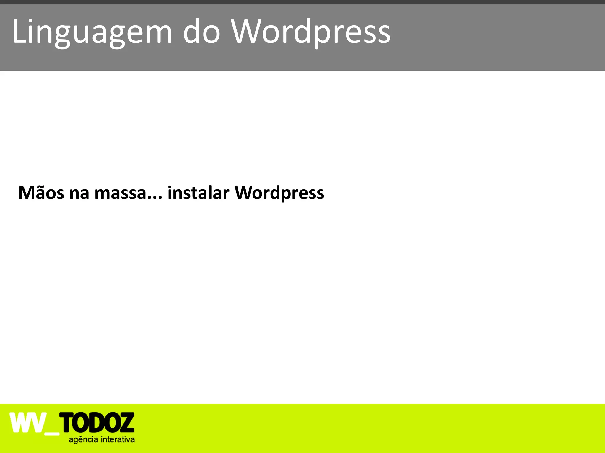 Linguagem do Wordpress



Mãos na massa... instalar Wordpress
 
