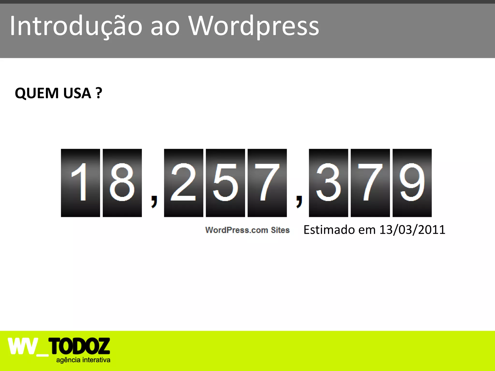 Introdução ao Wordpress

QUEM USA ?




                     Estimado em 13/03/2011
 