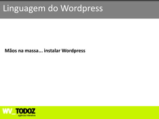 Linguagem do Wordpress



Mãos na massa... instalar Wordpress
 