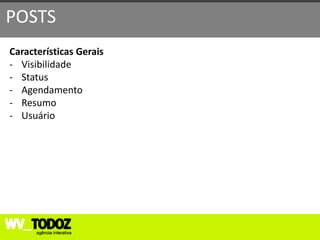 POSTS
Características Gerais
- Visibilidade
- Status
- Agendamento
- Resumo
- Usuário
 