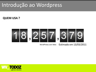 Introdução ao Wordpress

QUEM USA ?




                     Estimado em 13/03/2011
 