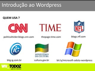Introdução ao Wordpress

QUEM USA ?




politicalticker.blogs.cnn.com         thepage.time.com         blogs.nfl.com




   blig.ig.com.br               cultura.gov.br    bit.ly/microsoft-adota-wordpress
 