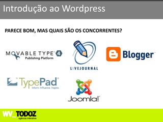 Introdução ao Wordpress

PARECE BOM, MAS QUAIS SÃO OS CONCORRENTES?
 