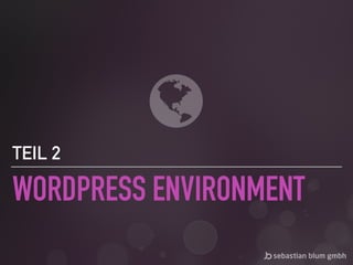 WORDPRESS ENVIRONMENT
TEIL 2
 