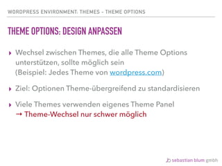 WORDPRESS ENVIRONMENT: THEMES - THEME OPTIONS
THEME OPTIONS: DESIGN ANPASSEN
▸ Wechsel zwischen Themes, die alle Theme Opt...