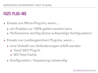 WORDPRESS ENVIRONMENT: FAZIT PLUGINS
FAZIT: PLUG-INS
▸ Einsatz von Micro-Plug-Ins, wenn…
▸ ein Problem zu 100% gelöst werd...