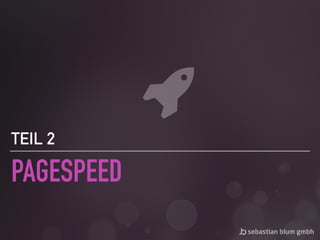 PAGESPEED
TEIL 2
 