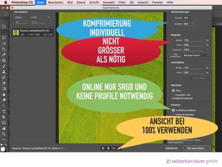 BILDER IM WEB
ANSICHT BEI
100% VERWENDEN
KOMPRIMIERUNG
INDIVIDUELL
NICHT
GRÖSSER
ALS NÖTIG
ONLINE NUR SRGB UND
KEINE PROFILE NOTWENDIG
 
