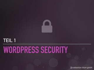 WORDPRESS SECURITY
TEIL 1
 