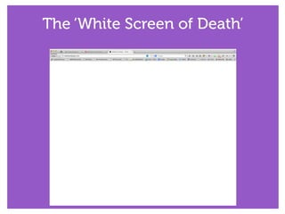 The ‘White Screen of Death’
 