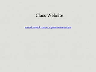 Class Website 
www.site-shack.com/wordpress-sewanee-class 
 