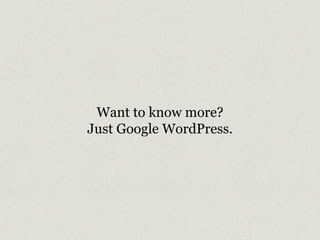 Want to know more? 
Just Google WordPress. 
