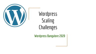 Wordpress
Scaling
Challenges
Wordpress Bangalore 2020
 