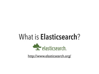 What is Elasticsearch?
http://www.elasticsearch.org/
 