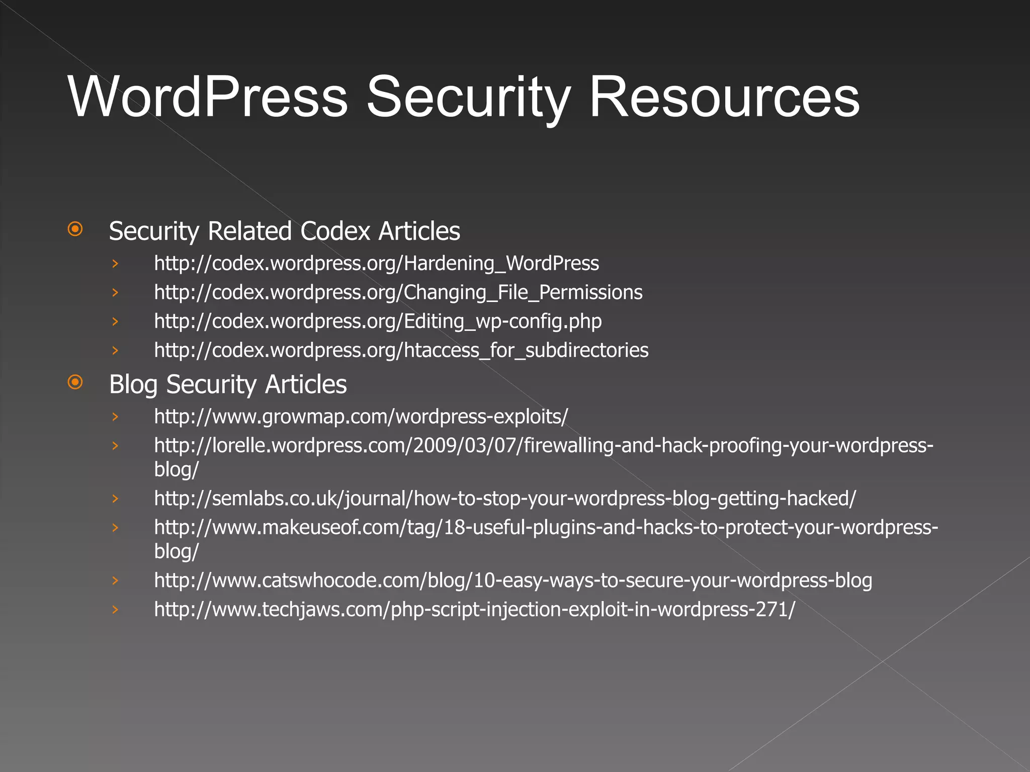 WordPress Security Resources

   Security Related Codex Articles
    ›   http://codex.wordpress.org/Hardening_WordPress
    ›   http://codex.wordpress.org/Changing_File_Permissions
    ›   http://codex.wordpress.org/Editing_wp-config.php
    ›   http://codex.wordpress.org/htaccess_for_subdirectories
   Blog Security Articles
    ›   http://www.growmap.com/wordpress-exploits/
    ›   http://lorelle.wordpress.com/2009/03/07/firewalling-and-hack-proofing-your-wordpress-
        blog/
    ›   http://semlabs.co.uk/journal/how-to-stop-your-wordpress-blog-getting-hacked/
    ›   http://www.makeuseof.com/tag/18-useful-plugins-and-hacks-to-protect-your-wordpress-
        blog/
    ›   http://www.catswhocode.com/blog/10-easy-ways-to-secure-your-wordpress-blog
    ›   http://www.techjaws.com/php-script-injection-exploit-in-wordpress-271/
 