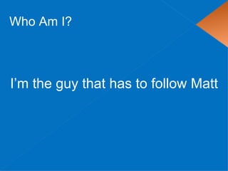 Who Am I?



I’m the guy that has to follow Matt
 