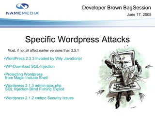 Specific Wordpress Attacks <ul><li>Most, if not all affect earlier versions than 2.5.1 </li></ul><ul><li>WordPress  2.3.3 ...