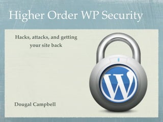 Higher Order WP Security
 Hacks, attacks, and getting
       your site back




Dougal Campbell
 