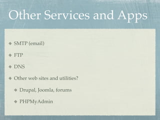 Other Services and Apps

SMTP (email)

FTP

DNS

Other web sites and utilities?

  Drupal, Joomla, forums

  PHPMyAdmin
 