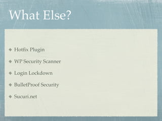 What Else?

Hotﬁx Plugin

WP Security Scanner

Login Lockdown

BulletProof Security

Sucuri.net
 