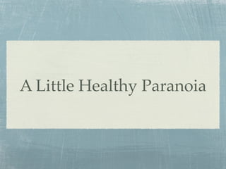 A Little Healthy Paranoia
 