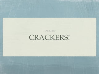 HACKERS!


CRACKERS!
 