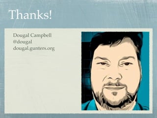 Thanks!
Dougal Campbell
@dougal
dougal.gunters.org
 