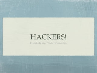 HACKERS!
Everybody says “hackers” anyways.
 
