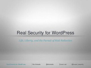 Real Security for WordPress
                 Life, Liberty, and the Pursuit of Risk Reduction




Real Security for WordPress   Dre Armeda   @dremeda   Sucuri.net   @sucuri_security
 
