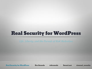 Real Security for WordPress
               Life, Liberty, and the Pursuit of Risk Reduction




Real Security for WordPres...