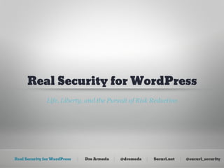 Real Security for WordPress
               Life, Liberty, and the Pursuit of Risk Reduction




Real Security for WordPress   Dre Armeda   @dremeda   Sucuri.net   @sucuri_security
 