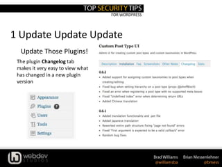 FOR WORDPRESS
1 Update Update Update
Update Those Plugins!
The plugin Changelog tab
makes it very easy to view what
has changed in a new plugin
version
 