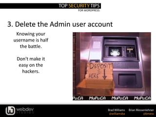 FOR WORDPRESS
3. Delete the Admin user account
Knowing your
username is half
the battle.
Don't make it
easy on the
hackers.
 
