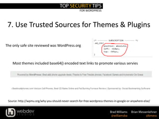 FOR WORDPRESS
7. Use Trusted Sources for Themes & Plugins
Source: http://wpmu.org/why-you-should-never-search-for-free-wordpress-themes-in-google-or-anywhere-else/
The only safe site reviewed was WordPress.org
Most themes included base64() encoded text links to promote various servies
 
