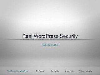 Real Security for WordPress Dre Armeda @dremeda Sucuri.net @sucuri_security
Real WordPress Security
Kill the noise!
 